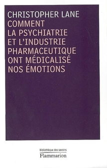 Comment la psychiatrie et l'industrie pharmaceutique ont médicalisé nos émotions, Chriistopher Lane, Le Monde, 06/03/2009 Comment la psychiatrie et l'industrie pharmaceutique ont médicalisé nos émotions, Chriistopher Lane, Le Monde, 06/03/2009