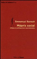 RENAULT Emmanuel : Mépris social. Ethique et politique de la reconnaissance RENAULT Emmanuel : Mépris social. Ethique et politique de la reconnaissance