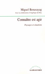 BENASAYAG M., DEL REY A. : Connaître est agir, La Découverte, Avril 2006