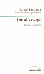 BENASAYAG M., DEL REY A. : Connaître est agir, La Découverte, Avril 2006 BENASAYAG M., DEL REY A. : Connaître est agir, La Découverte, Avril 2006