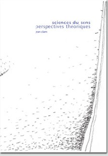 CLAM Jean : Sciences du sens. Perspectives théoriques, 2006 CLAM Jean : Sciences du sens. Perspectives théoriques, 2006