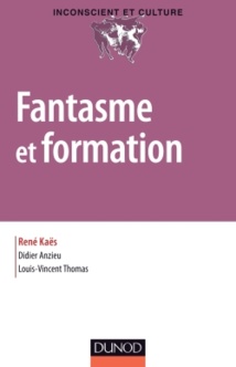 Fantasme et formation René Kaës, Didier Anzieu, Louis-Vincent Thomas, Dunod. Mars 2014 Fantasme et formation René Kaës, Didier Anzieu, Louis-Vincent Thomas, Dunod. Mars 2014