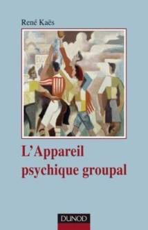 L'appareil psychique groupal - 3e édition. René Kaës. Collection: Psychismes, Dunod L'appareil psychique groupal - 3e édition. René Kaës. Collection: Psychismes, Dunod
