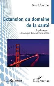 Extension du domaine de la santé, psychologue: chronique d’une déculturation. Livre de G. Fourcher, 2024 Extension du domaine de la santé, psychologue: chronique d’une déculturation. Livre de G. Fourcher, 2024