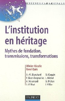 L’institution en héritage. Mythes de fondation, transmissions, transformations, R. Kaës & al., 2008