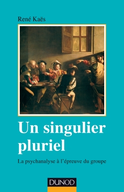 Un singulier pluriel. La psychanalyse à l'épreuve du groupe. René Kaës. Dunod Un singulier pluriel. La psychanalyse à l'épreuve du groupe. René Kaës. Dunod
