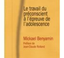 Le travail du préconscient à l'épreuve de l'adolescence, M. BENYAMIN